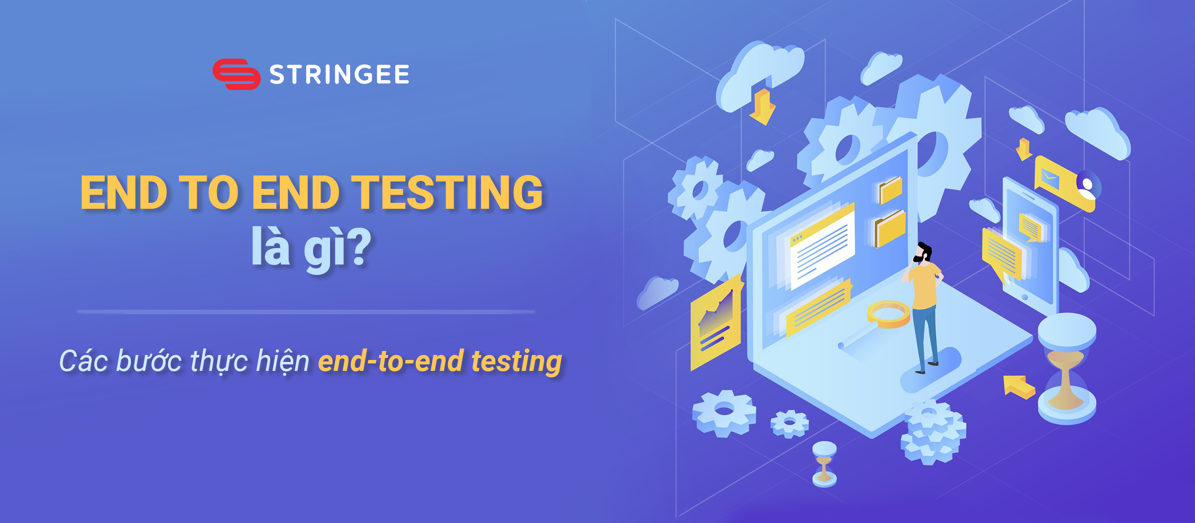 End-to-end testing là gì? Các bước thực hiện end-to-end testing