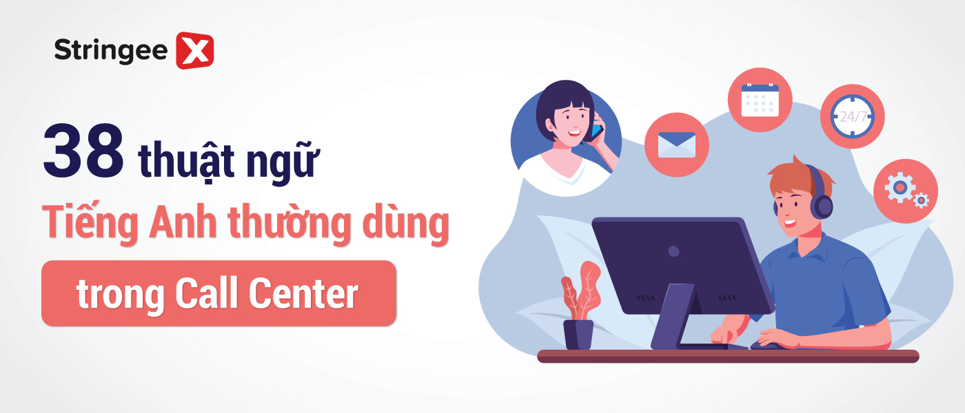 Tổng hợp đầy đủ 38 thuật ngữ Tiếng Anh thường dùng trong Call Center