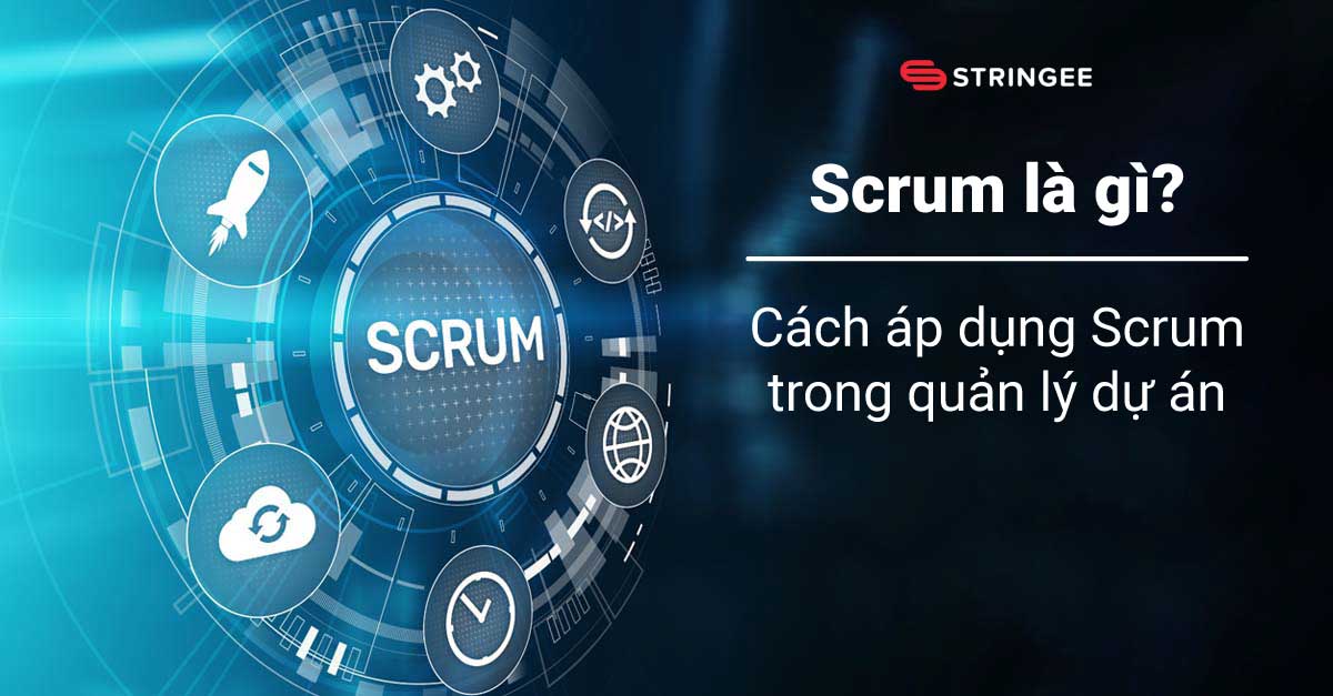 Quy trình phát triển Scrum là gì? Cách áp dụng Scrum trong quản lý dự án