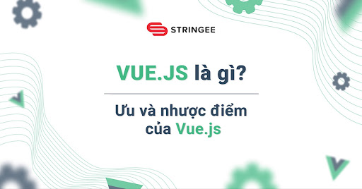 Vue.js là gì? Ưu và nhược điểm của Vue.js so với các framework khác