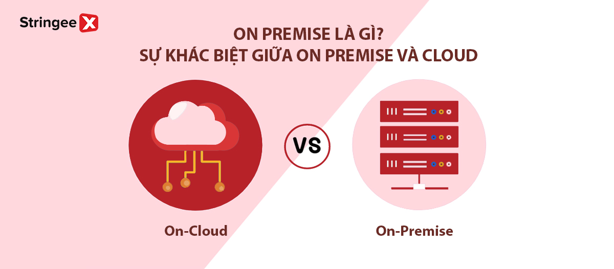 On premises là gì? Sự khác biệt giữa on premises và cloud