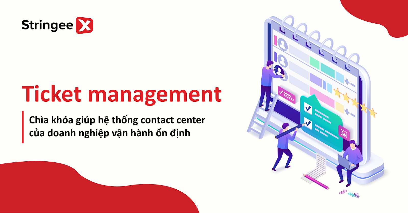 Ticket management - chìa khóa giúp hệ thống contact center của doanh nghiệp vận hành ổn định