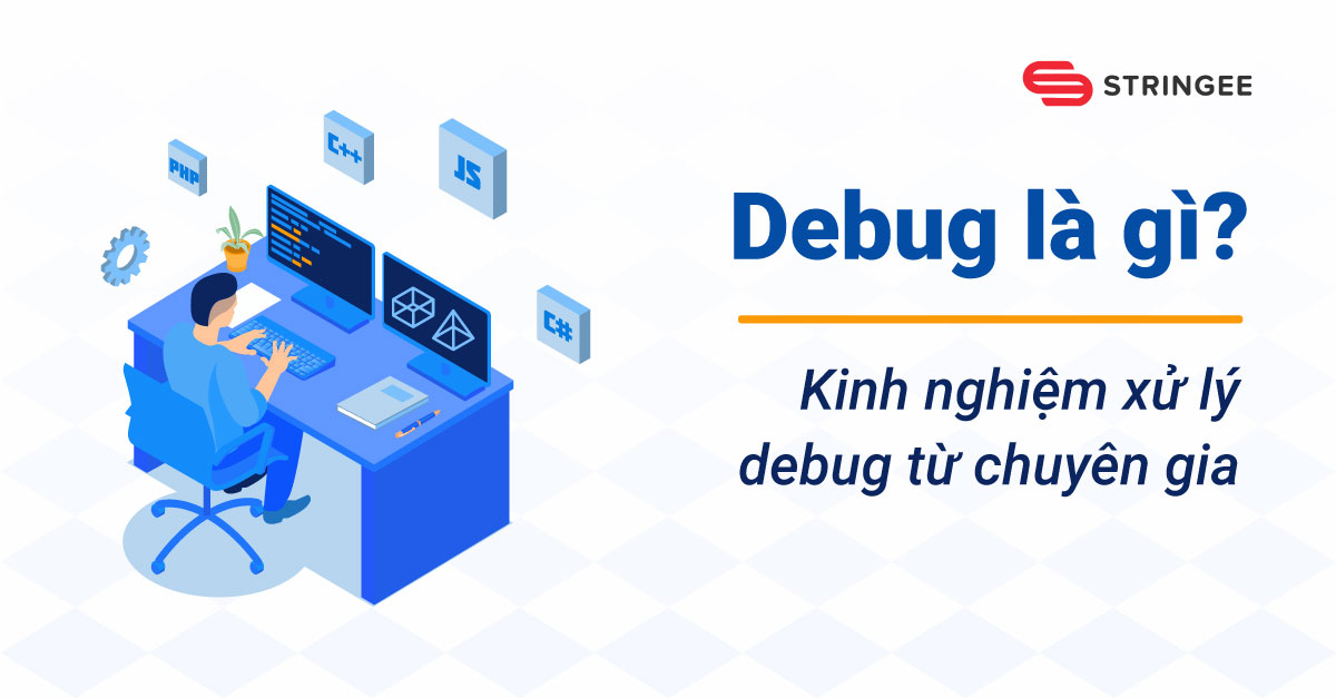 Debug là gì? Kinh nghiệm xử lý debug từ chuyên gia