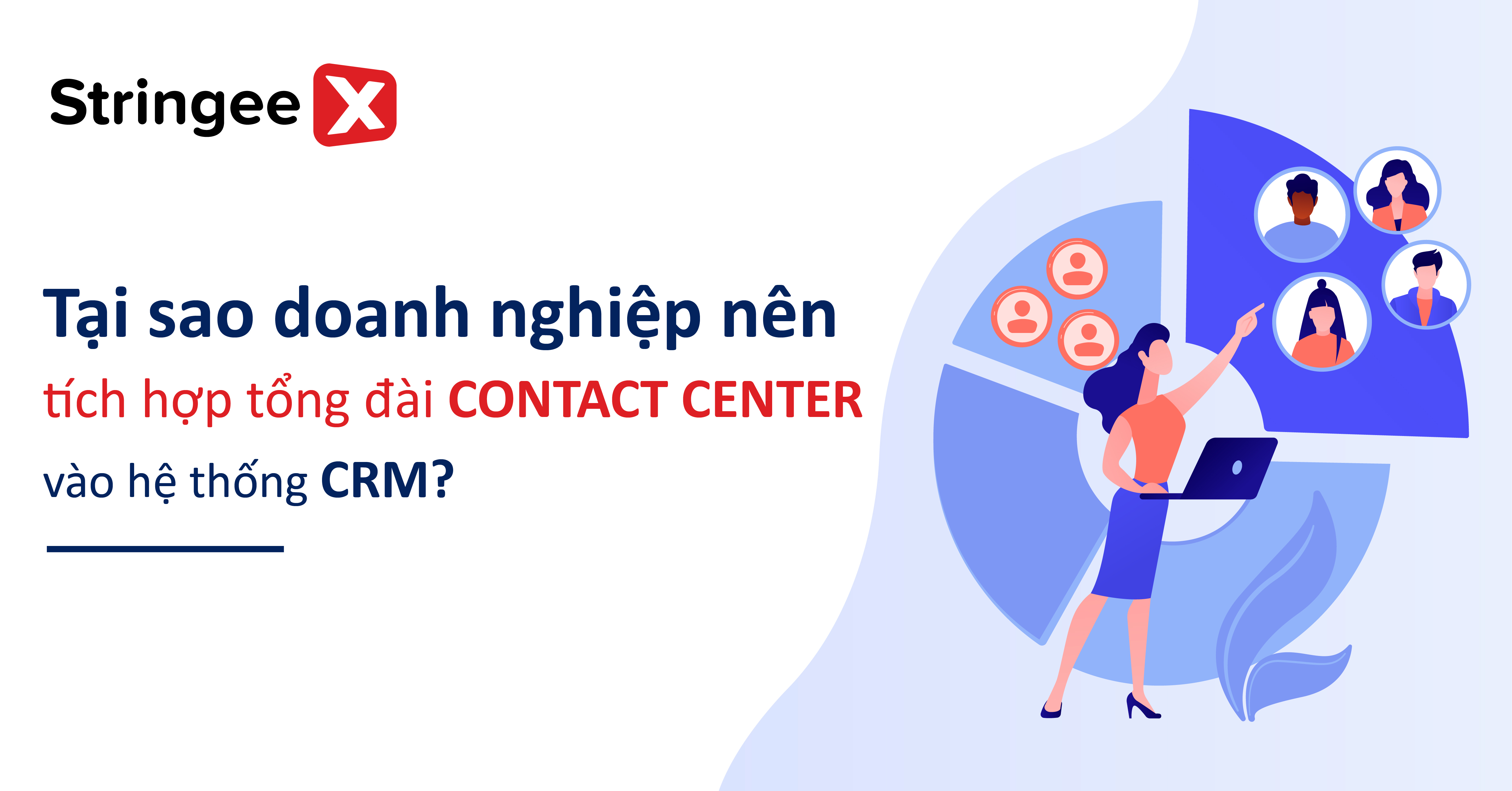 Tại sao doanh nghiệp nên tích hợp tổng đài contact center vào hệ thống CRM?
