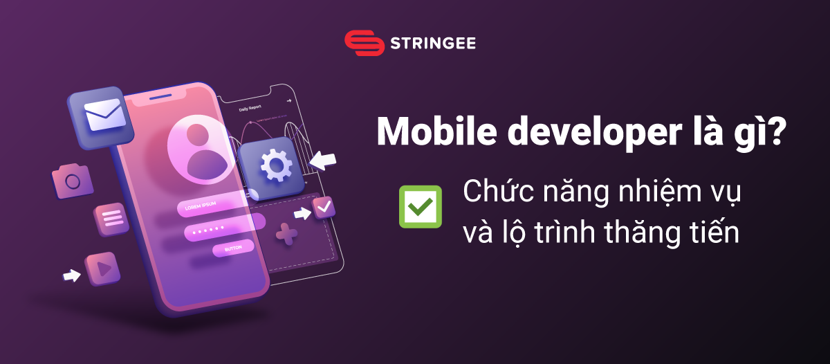 Mobile developer là gì? Chức năng nhiệm vụ và lộ trình thăng tiến