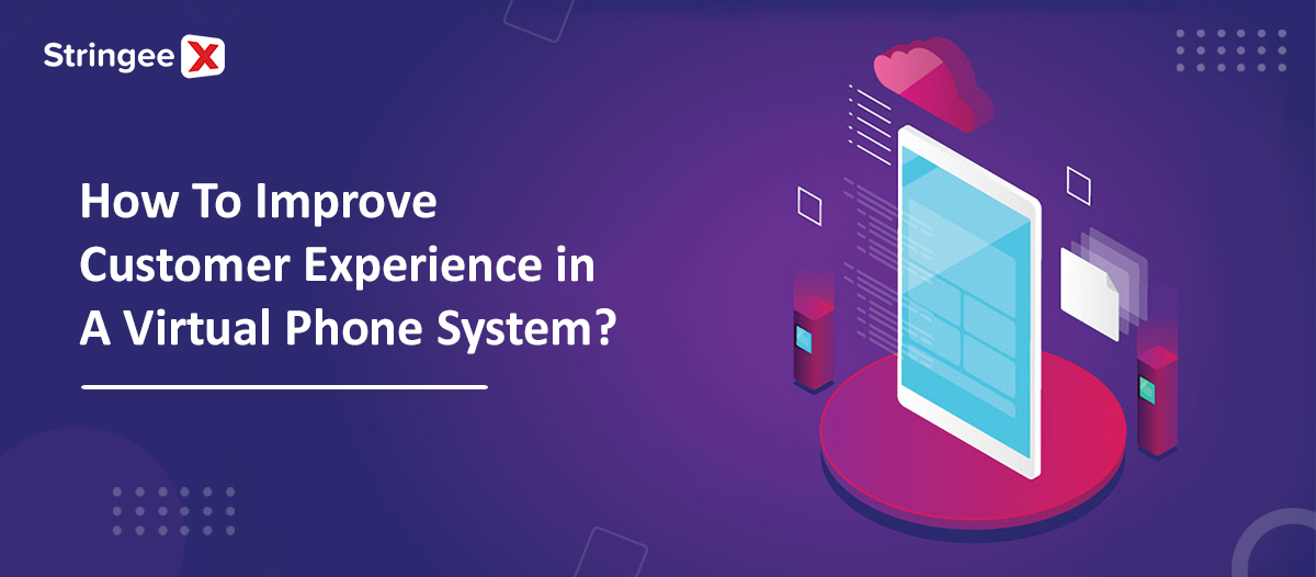 How To Improve Customer Experience in A Virtual Phone System?