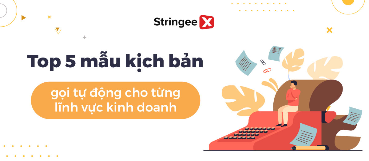 Top 5 mẫu kịch bản gọi tự động cho từng lĩnh vực kinh doanh khác nhau