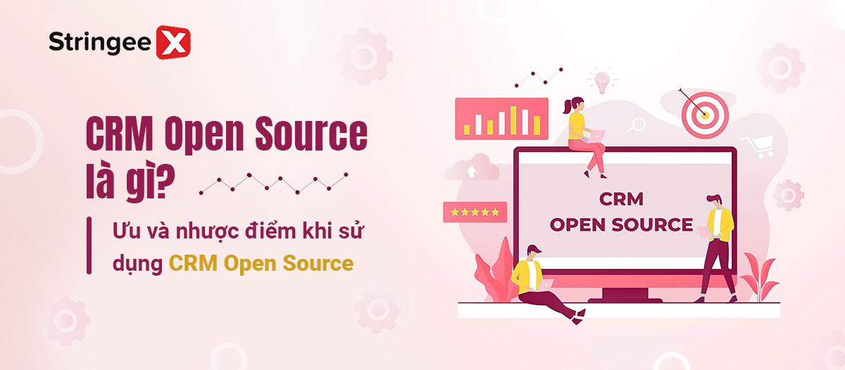 CRM Open Source là gì? Ưu và nhược điểm khi sử dụng CRM Open Source