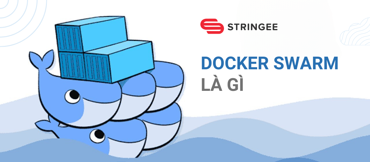 Docker Swarm là gì? Tổng hợp các kiến thức về Docker Swarm