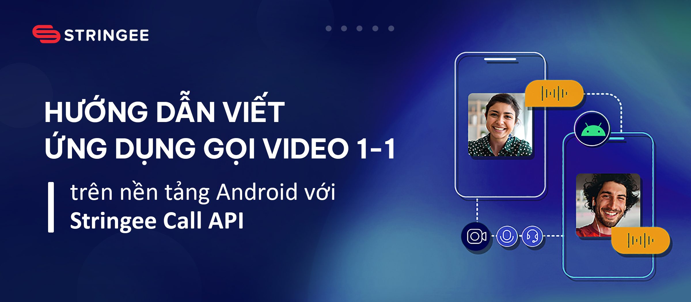 Hướng dẫn xây dựng ứng dụng gọi video 1-1 trên nền tảng Android với Stringee Call API