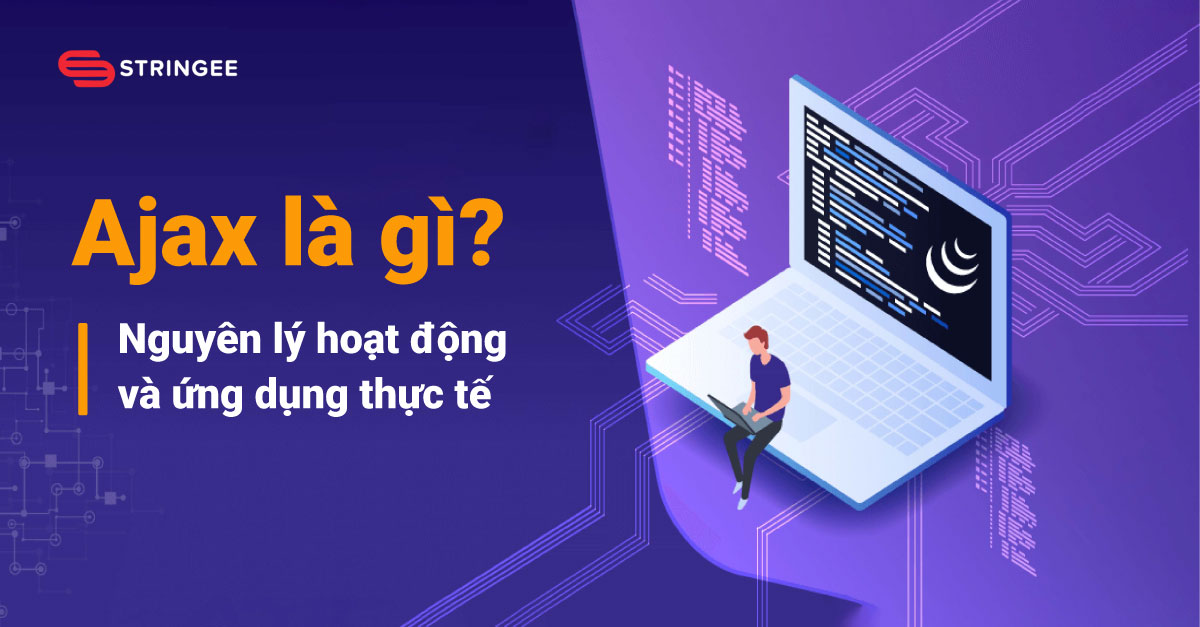 Ajax là gì? Nguyên lý hoạt động và các ứng dụng thực tế