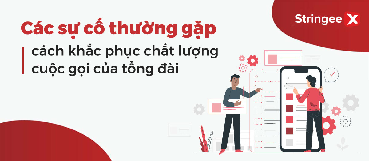 Các sự cố thường gặp và cách khắc phục chất lượng cuộc gọi của tổng đài