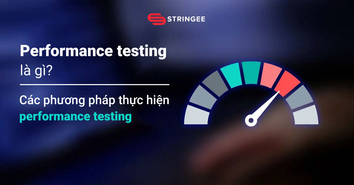 Performance testing là gì? Quy trình các bước thực hiện performance testing