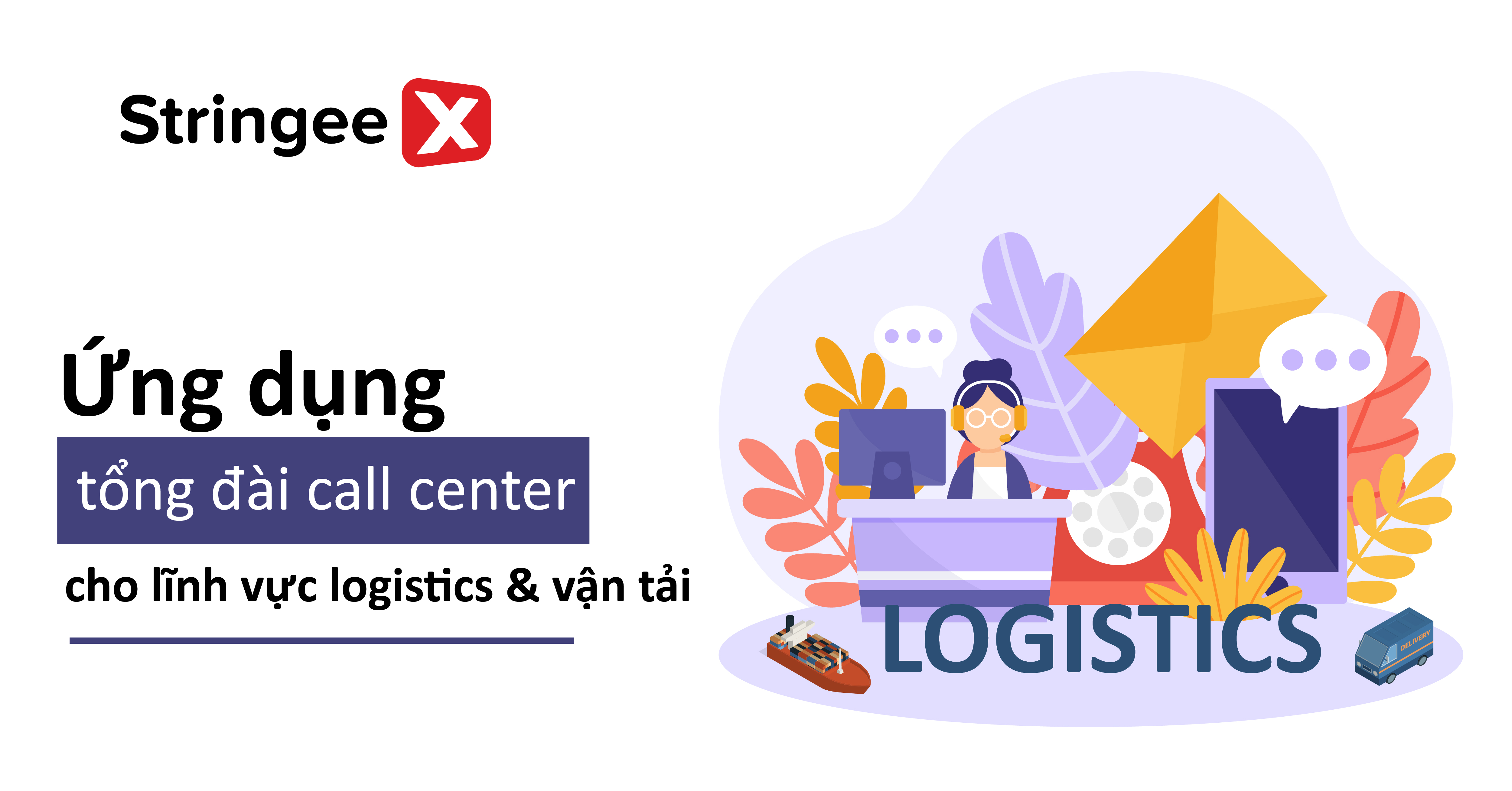 Ứng dụng tổng đài call center cho lĩnh vực logistics & vận tải