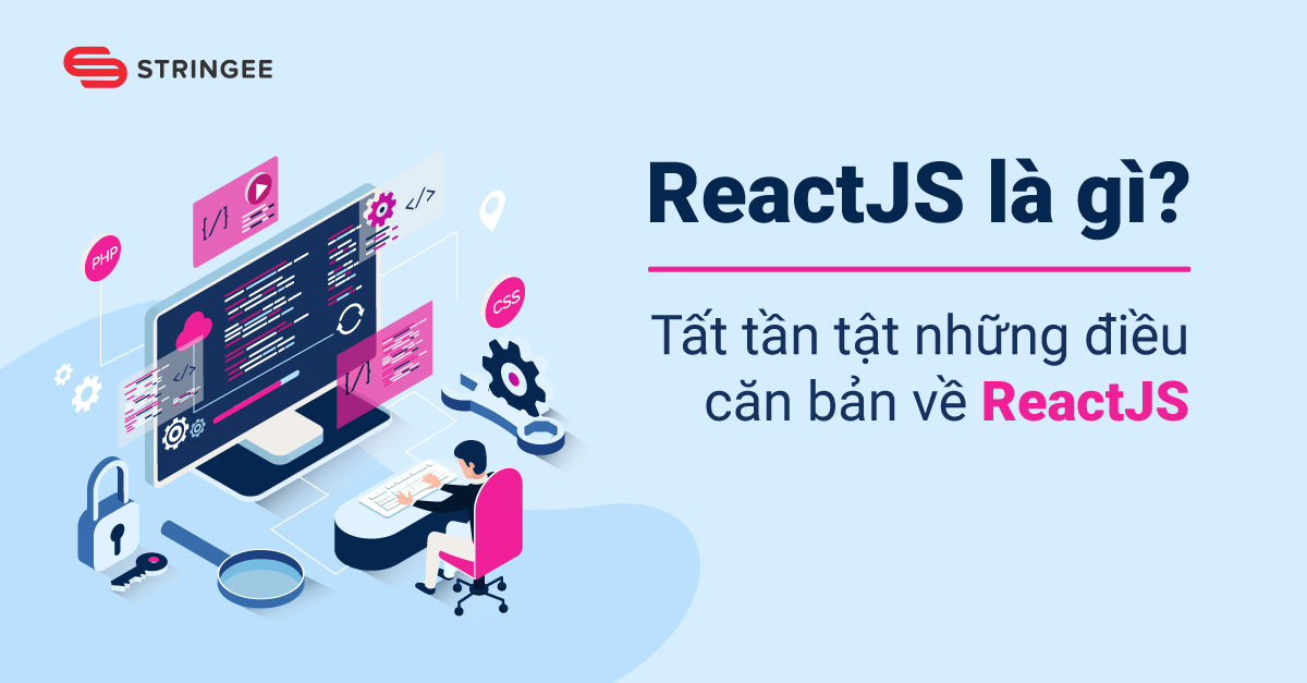 ReactJS là gì? Tất tần tật những điều căn bản về ReactJS