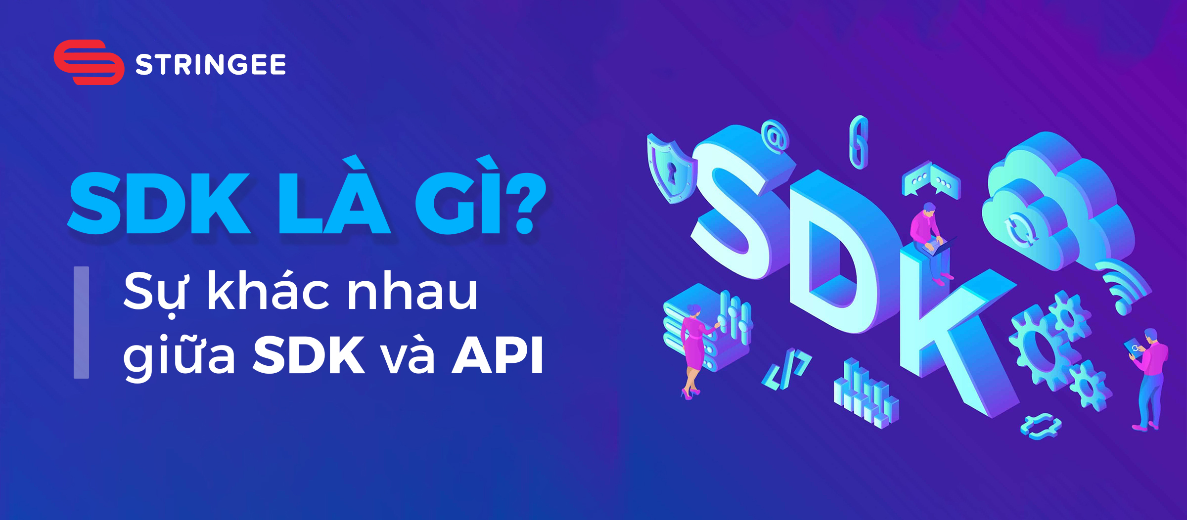 SDK là gì? Sự khác biệt cơ bản giữa SDK và API